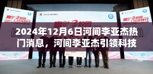 河间李亚杰引领科技风潮，2024年终极智能新品揭秘，未来生活触手可及