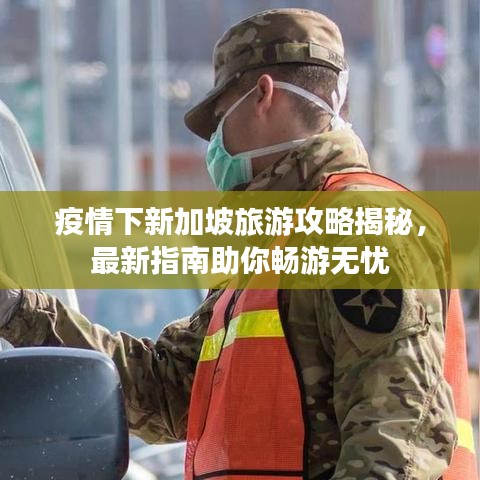 疫情下新加坡旅游攻略揭秘，最新指南助你畅游无忧
