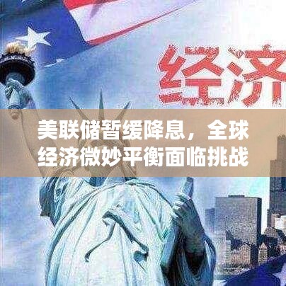 美联储暂缓降息，全球经济微妙平衡面临挑战