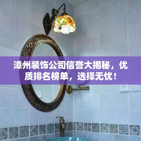 漳州装饰公司信誉大揭秘，优质排名榜单，选择无忧！